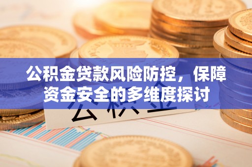 都安公积金贷款风险防控，保障资金安全的多维度探讨