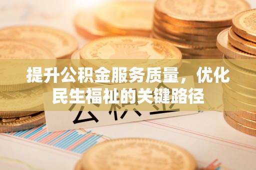 都安提升公积金服务质量，优化民生福祉的关键路径