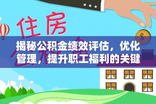 都安揭秘公积金绩效评估，优化管理，提升职工福利的关键一步