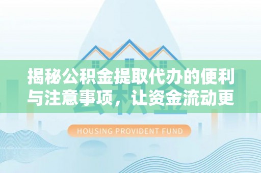都安揭秘公积金提取代办的便利与注意事项，让资金流动更高效