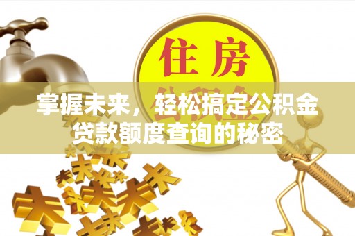 都安掌握未来，轻松搞定公积金贷款额度查询的秘密