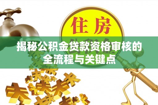 都安揭秘公积金贷款资格审核的全流程与关键点