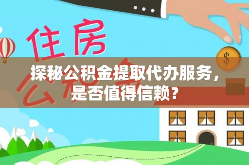 都安探秘公积金提取代办服务，是否值得信赖？