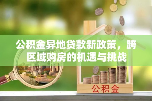 都安公积金异地贷款新政策，跨区域购房的机遇与挑战