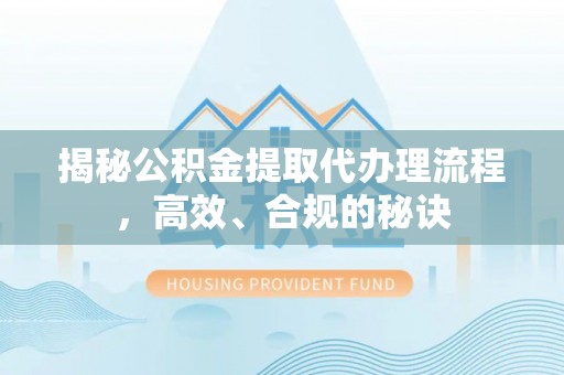 都安揭秘公积金提取代办理流程，高效、合规的秘诀