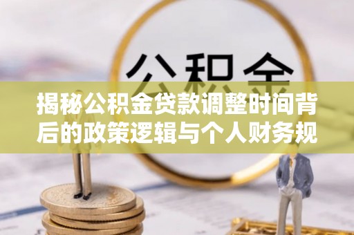 都安揭秘公积金贷款调整时间背后的政策逻辑与个人财务规划