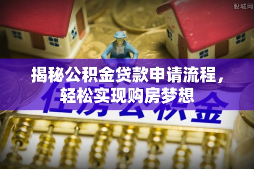 都安揭秘公积金贷款申请流程，轻松实现购房梦想