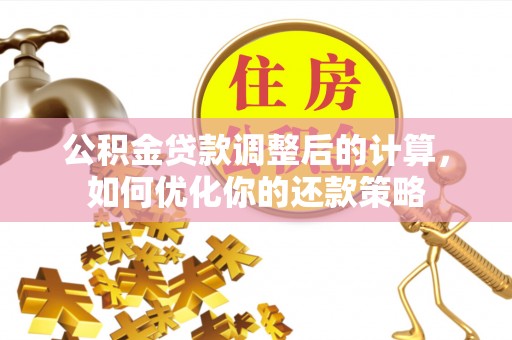 都安公积金贷款调整后的计算，如何优化你的还款策略