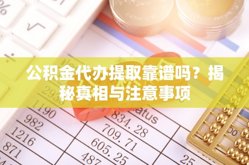 都安公积金代办提取靠谱吗？揭秘真相与注意事项