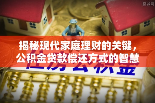 都安揭秘现代家庭理财的关键，公积金贷款偿还方式的智慧选择