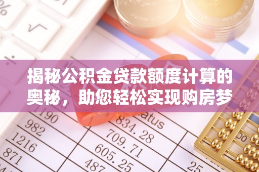 都安揭秘公积金贷款额度计算的奥秘，助您轻松实现购房梦想