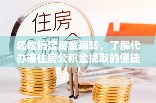都安轻松搞定资金周转，了解代办理住房公积金提取的便捷之道