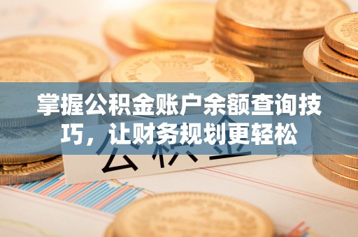 都安掌握公积金账户余额查询技巧，让财务规划更轻松