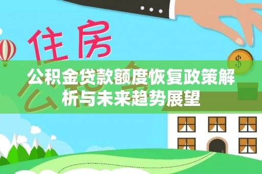 都安公积金贷款额度恢复政策解析与未来趋势展望