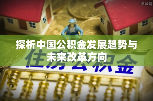 都安探析中国公积金发展趋势与未来改革方向