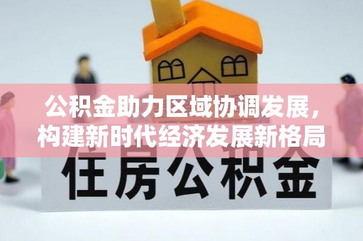 都安公积金助力区域协调发展，构建新时代经济发展新格局