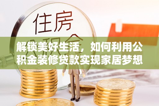 都安解锁美好生活，如何利用公积金装修贷款实现家居梦想