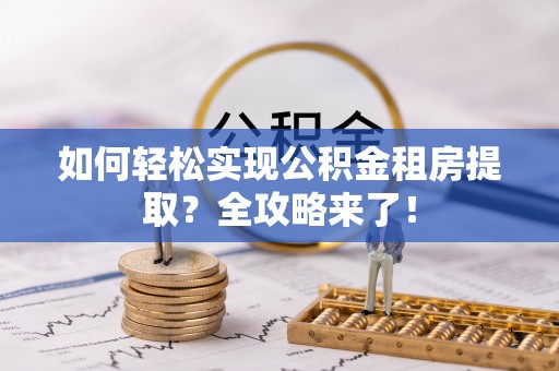 都安如何轻松实现公积金租房提取？全攻略来了！