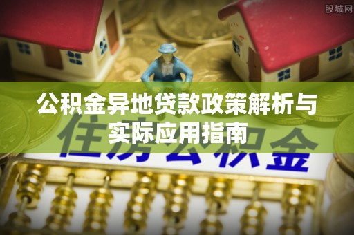 都安公积金异地贷款政策解析与实际应用指南