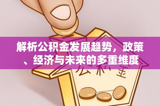 都安解析公积金发展趋势，政策、经济与未来的多重维度