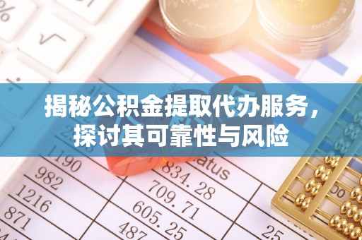 都安揭秘公积金提取代办服务，探讨其可靠性与风险