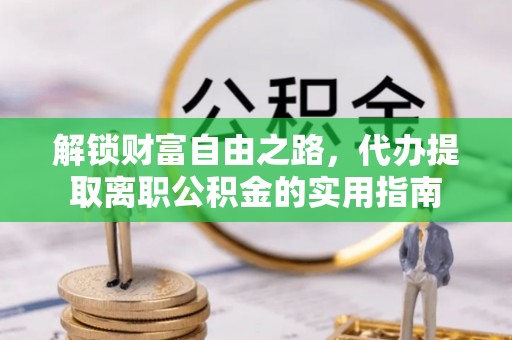 都安解锁财富自由之路，代办提取离职公积金的实用指南