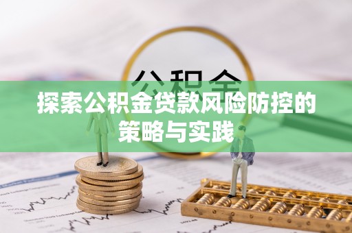 都安探索公积金贷款风险防控的策略与实践