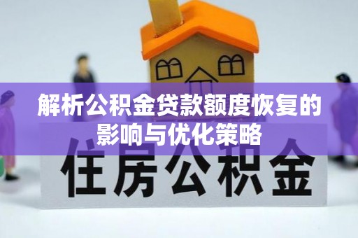 都安解析公积金贷款额度恢复的影响与优化策略