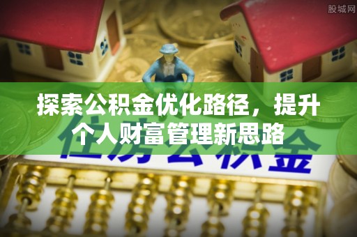 都安探索公积金优化路径，提升个人财富管理新思路