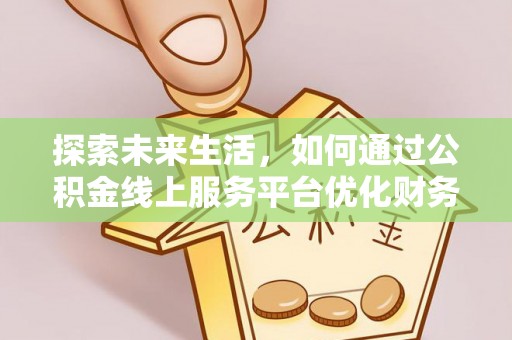 都安探索未来生活，如何通过公积金线上服务平台优化财务管理