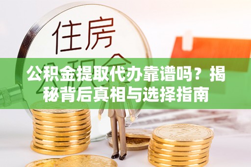 都安公积金提取代办靠谱吗？揭秘背后真相与选择指南