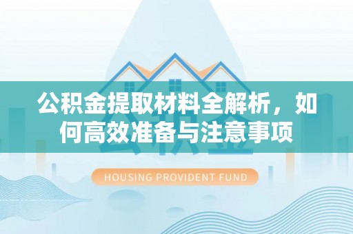 都安公积金提取材料全解析，如何高效准备与注意事项