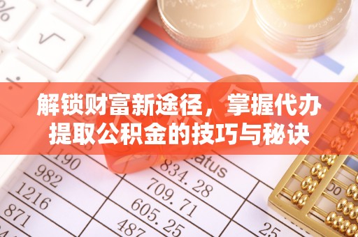 都安解锁财富新途径，掌握代办提取公积金的技巧与秘诀