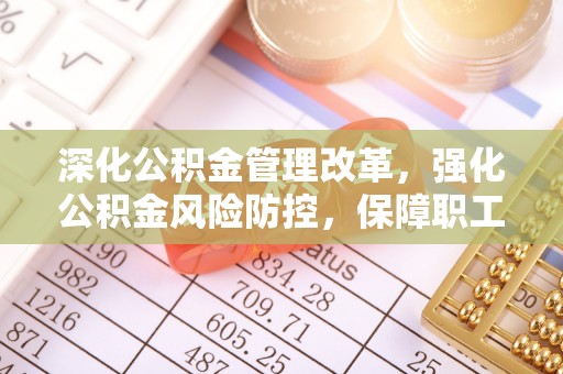 都安深化公积金管理改革，强化公积金风险防控，保障职工权益