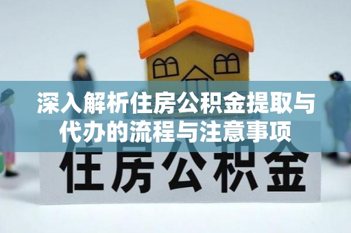 都安深入解析住房公积金提取与代办的流程与注意事项