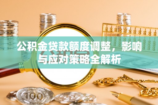 都安公积金贷款额度调整，影响与应对策略全解析