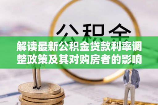 都安解读最新公积金贷款利率调整政策及其对购房者的影响
