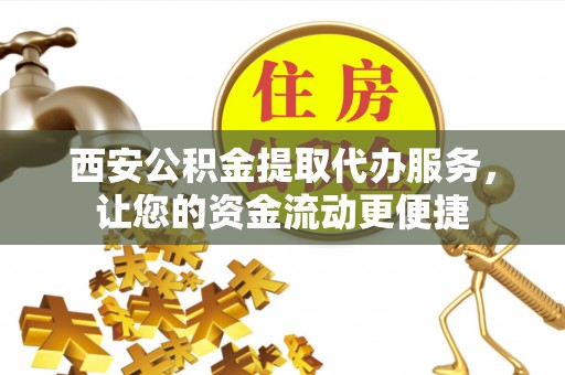 都安西安公积金提取代办服务，让您的资金流动更便捷