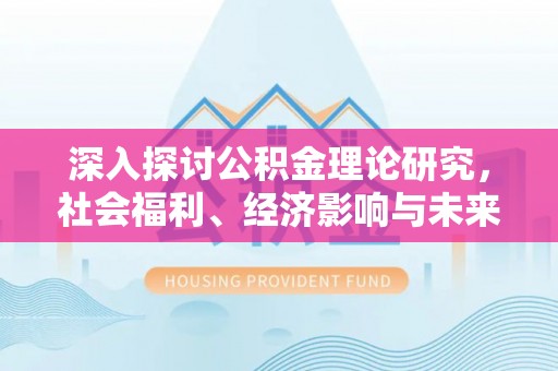 都安深入探讨公积金理论研究，社会福利、经济影响与未来展望