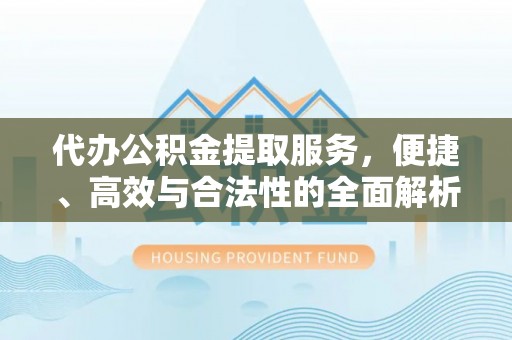 都安代办公积金提取服务，便捷、高效与合法性的全面解析