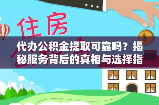都安代办公积金提取可靠吗？揭秘服务背后的真相与选择指南