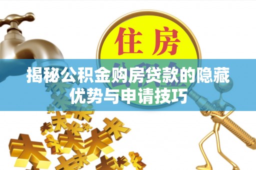 都安揭秘公积金购房贷款的隐藏优势与申请技巧