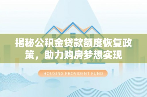 都安揭秘公积金贷款额度恢复政策，助力购房梦想实现