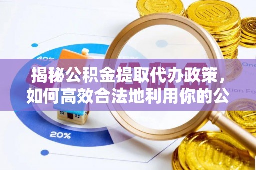 都安揭秘公积金提取代办政策，如何高效合法地利用你的公积金