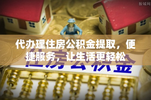 都安代办理住房公积金提取，便捷服务，让生活更轻松
