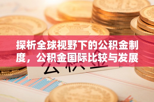 都安探析全球视野下的公积金制度，公积金国际比较与发展趋势