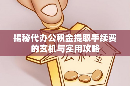 都安揭秘代办公积金提取手续费的玄机与实用攻略