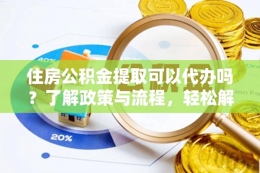 都安住房公积金提取可以代办吗？了解政策与流程，轻松解决你的疑问