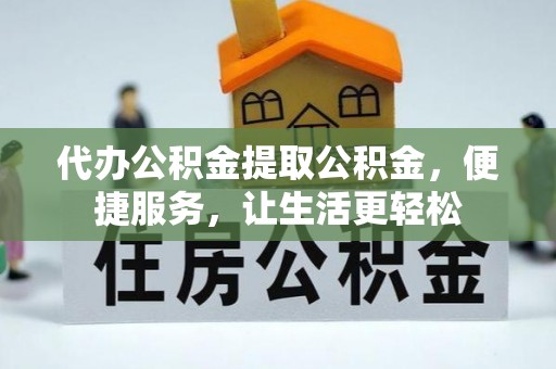 都安代办公积金提取公积金，便捷服务，让生活更轻松