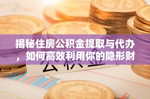 都安揭秘住房公积金提取与代办，如何高效利用你的隐形财富？